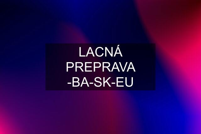 LACNÁ PREPRAVA -BA-SK-EU