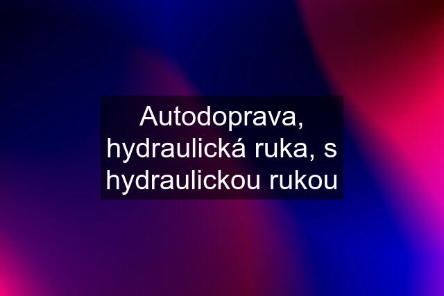 Autodoprava, hydraulická ruka, s hydraulickou rukou