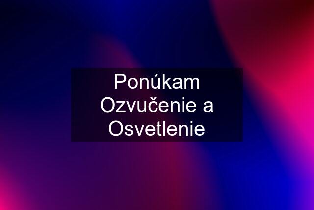 Ponúkam Ozvučenie a Osvetlenie