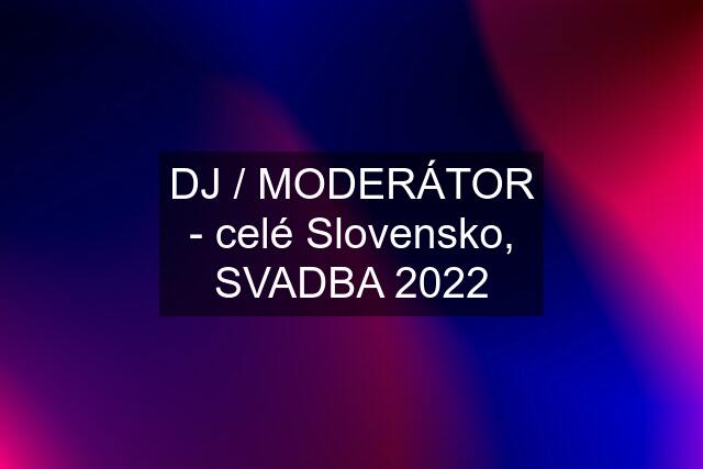DJ / MODERÁTOR - celé Slovensko, SVADBA 2022