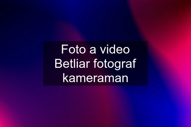 Foto a video Betliar fotograf kameraman