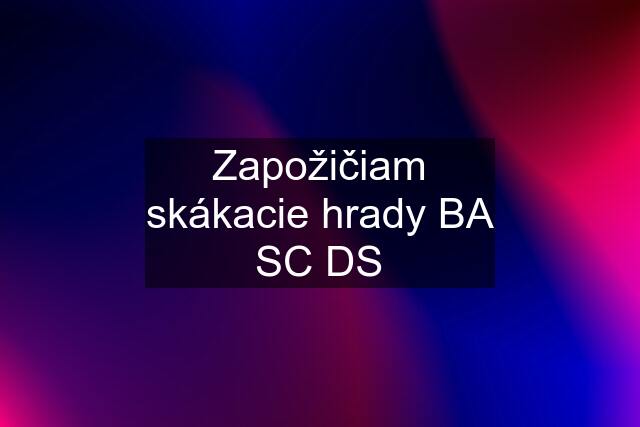 Zapožičiam skákacie hrady BA SC DS