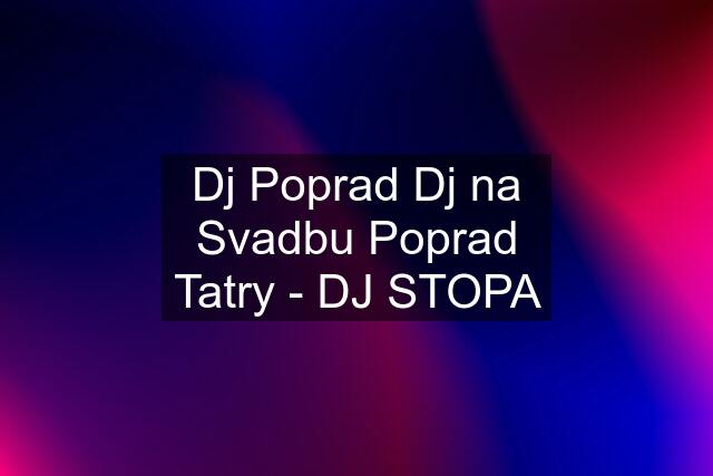 Dj Poprad Dj na Svadbu Poprad Tatry - DJ STOPA