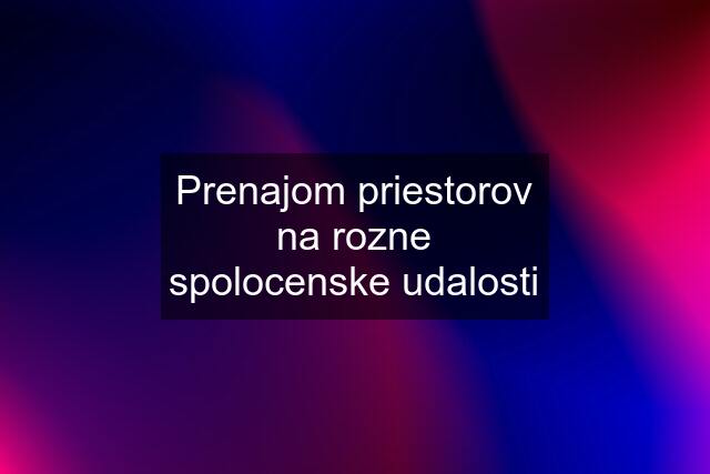 Prenajom priestorov na rozne spolocenske udalosti