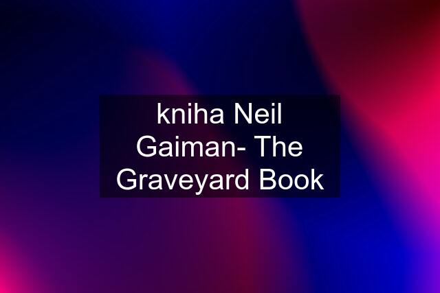 kniha Neil Gaiman- The Graveyard Book