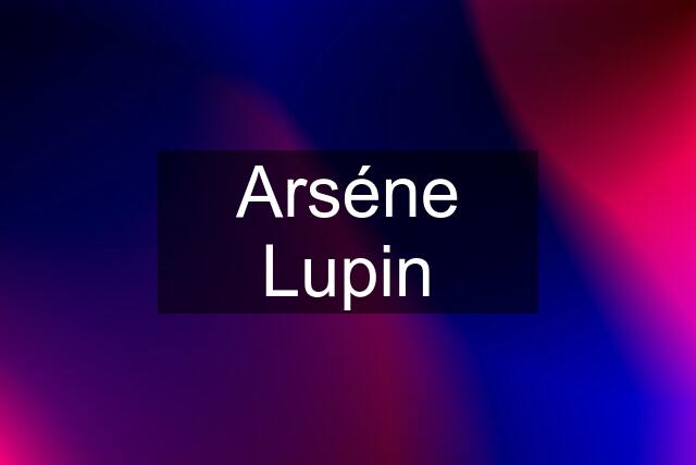 Arséne Lupin