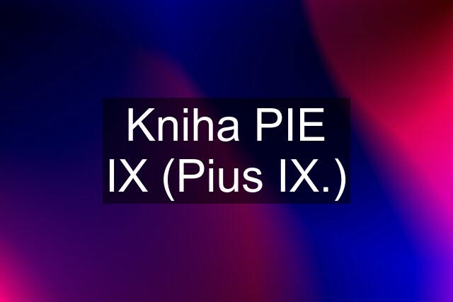 Kniha PIE IX (Pius IX.)