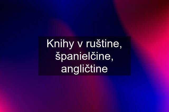 Knihy v ruštine, španielčine, angličtine