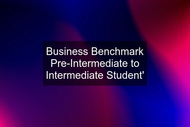 Business Benchmark Pre-Intermediate to Intermediate Student'