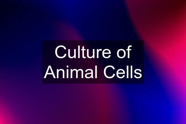 Culture of Animal Cells