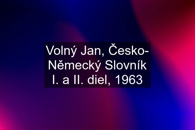 Volný Jan, Česko- Německý Slovník I. a II. diel, 1963
