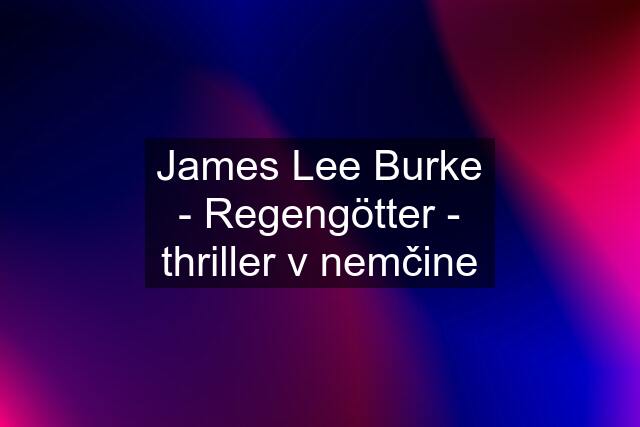 James Lee Burke - Regengötter - thriller v nemčine