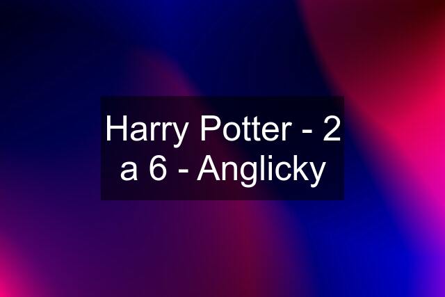Harry Potter - 2 a 6 - Anglicky