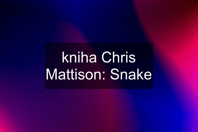 kniha Chris Mattison: Snake
