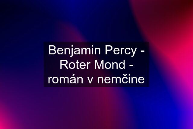 Benjamin Percy - Roter Mond - román v nemčine