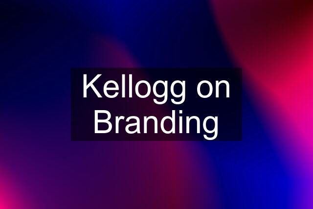 Kellogg on Branding