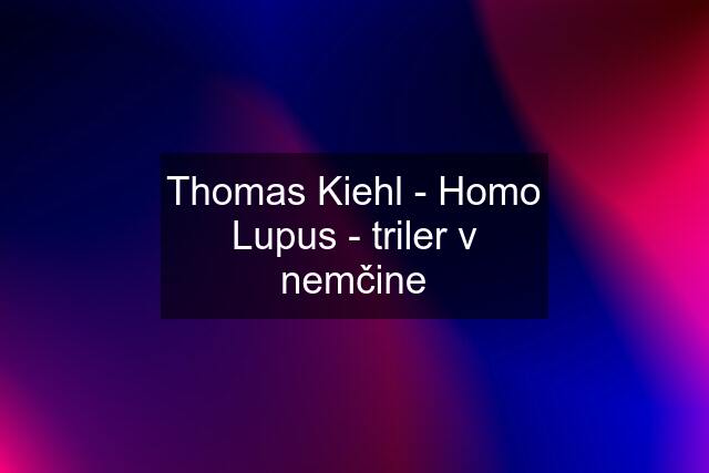 Thomas Kiehl - Homo Lupus - triler v nemčine