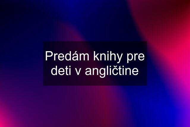 Predám knihy pre deti v angličtine