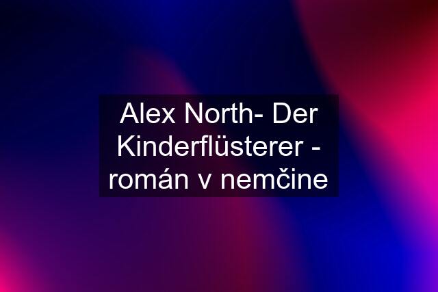 Alex North- Der Kinderflüsterer - román v nemčine