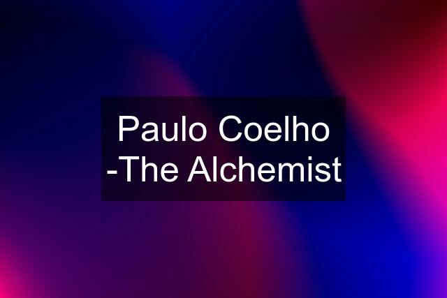 Paulo Coelho -The Alchemist