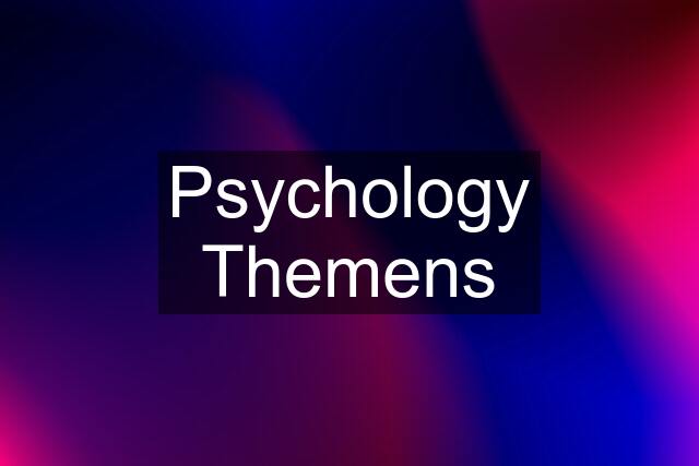 Psychology Themens