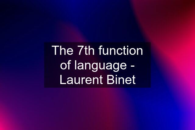 The 7th function of language - Laurent Binet