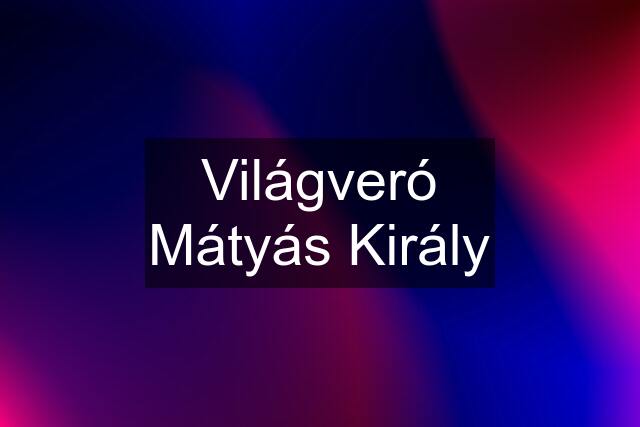 Világveró Mátyás Király