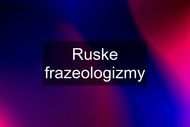 Ruske frazeologizmy