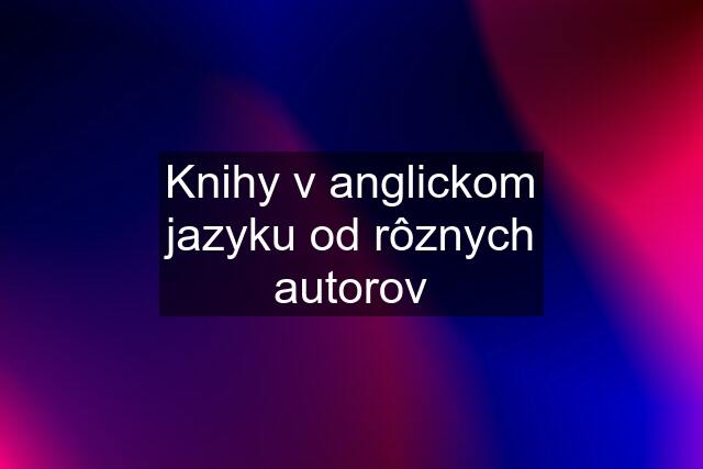 Knihy v anglickom jazyku od rôznych autorov