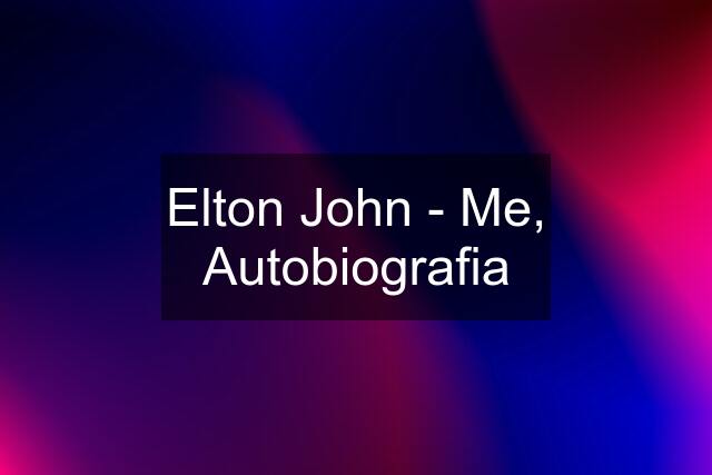 Elton John - Me, Autobiografia