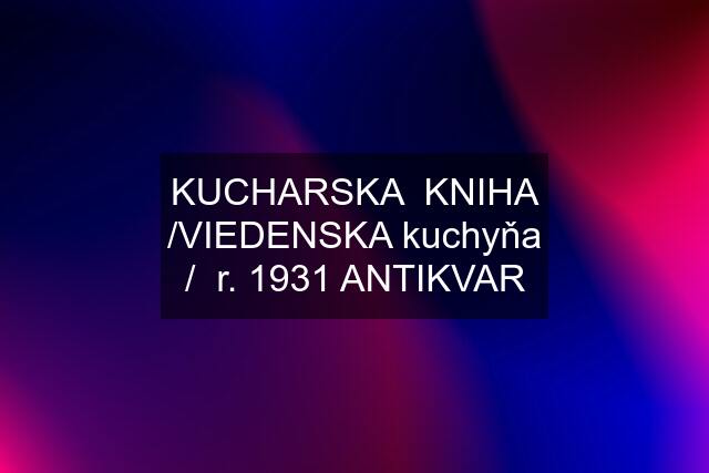 KUCHARSKA  KNIHA /VIEDENSKA kuchyňa /  r. 1931 ANTIKVAR