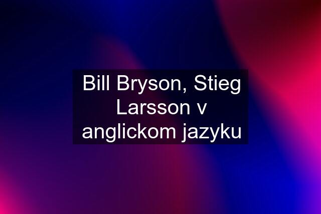 Bill Bryson, Stieg Larsson v anglickom jazyku