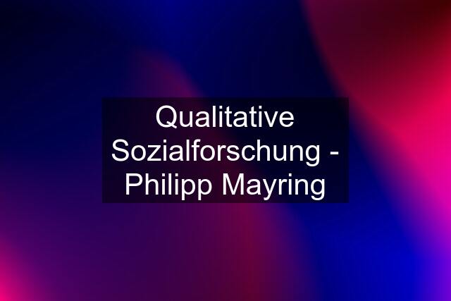 Qualitative Sozialforschung - Philipp Mayring