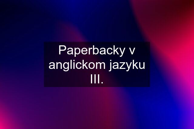 Paperbacky v anglickom jazyku III.