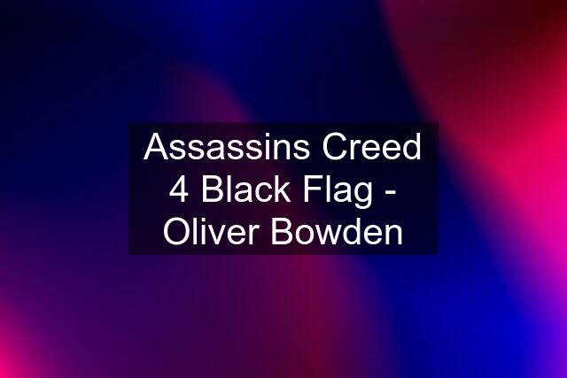 Assassins Creed 4 Black Flag - Oliver Bowden