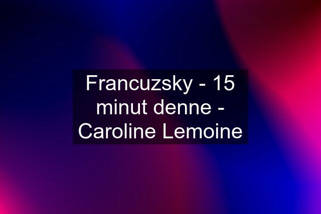 Francuzsky - 15 minut denne - Caroline Lemoine