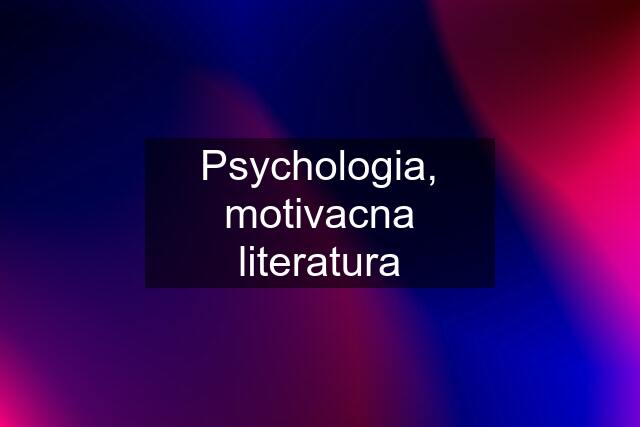 Psychologia, motivacna literatura