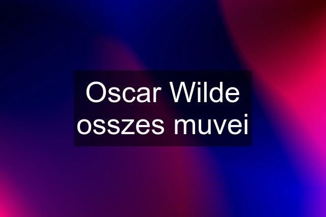 Oscar Wilde osszes muvei