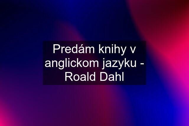 Predám knihy v anglickom jazyku - Roald Dahl