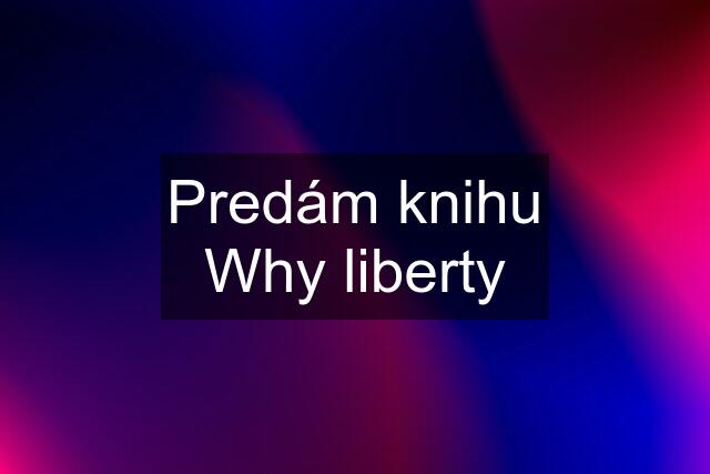 Predám knihu Why liberty