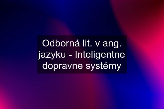 Odborná lit. v ang. jazyku - Inteligentne dopravne systémy