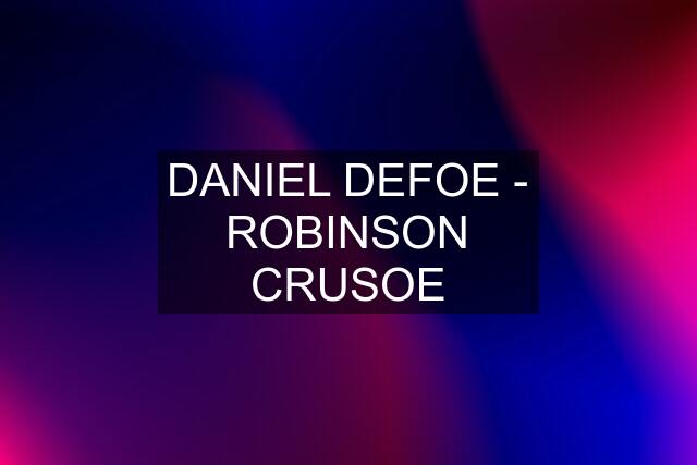 DANIEL DEFOE - ROBINSON CRUSOE