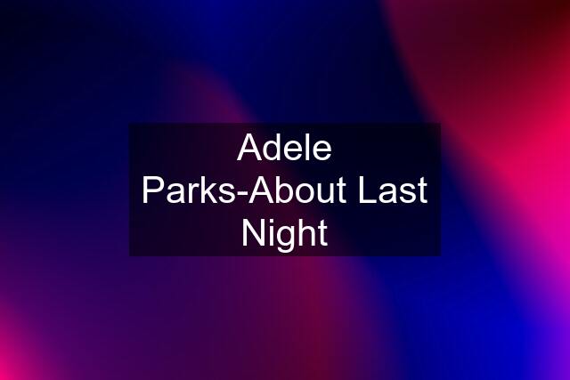 Adele Parks-About Last Night