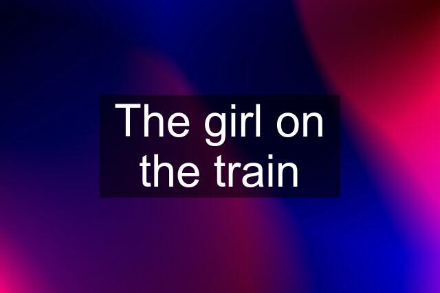 The girl on the train