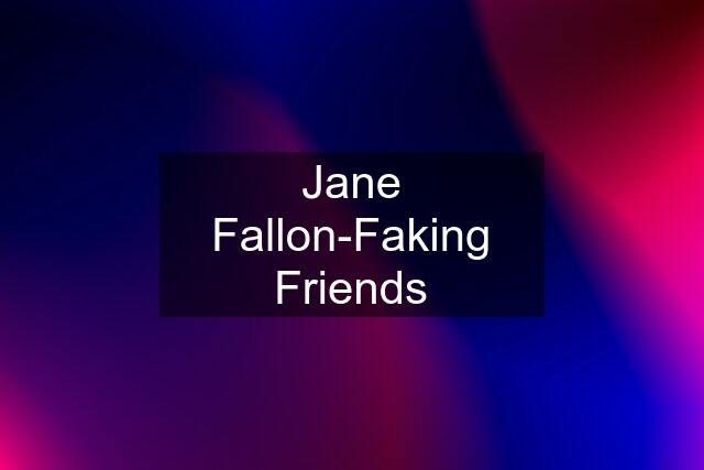 Jane Fallon-Faking Friends