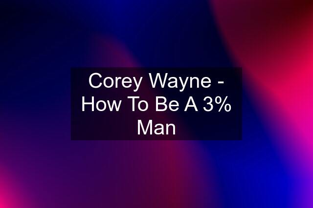 Corey Wayne - How To Be A 3% Man