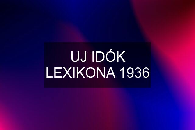 UJ IDÓK LEXIKONA 1936