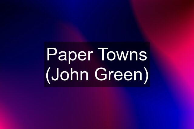 Paper Towns (John Green)