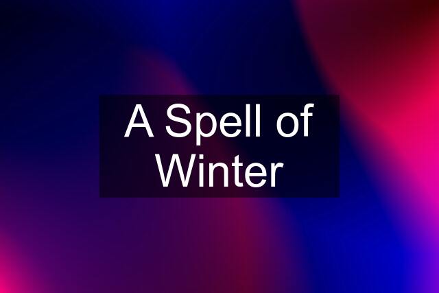 A Spell of Winter