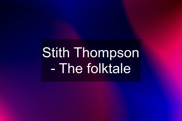 Stith Thompson - The folktale